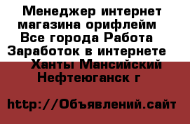 Менеджер интернет-магазина орифлейм - Все города Работа » Заработок в интернете   . Ханты-Мансийский,Нефтеюганск г.